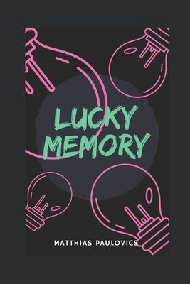 Lucky Memory: A book on improving your memory by Paulovics, Matthias