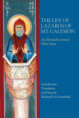The Life of Lazaros of Mt. Galesion: An Eleventh-Century Pillar Saint by Greenfield, Richard P. H.