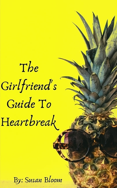 The Girlfriend's Guide To Heartbreak by Bloom, Susan