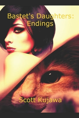 Bastet's Daughters: Endings by Kujawa, Scott