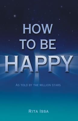 How to Be Happy: As Told by the Million Stars by Issa, Rita
