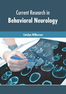 Current Research in Behavioral Neurology by Wilkerson, Catelyn