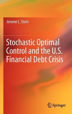 Stochastic Optimal Control and the U.S. Financial Debt Crisis by Stein, Jerome L.