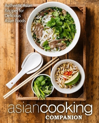 Asian Cooking Companion: Authentic Asian Recipes for Delicious Asian Foods by Press, Booksumo