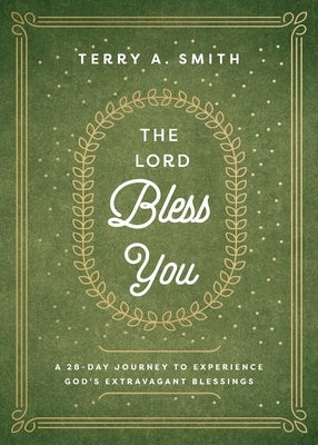The Lord Bless You: A 28-Day Journey to Experience God's Extravagant Blessings by Smith, Terry A.