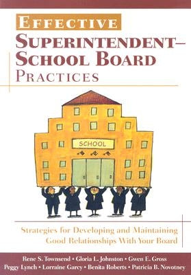 Effective Superintendent-School Board Practices: Strategies for Developing and Maintaining Good Relationships with Your Board by Townsend, Rene S.