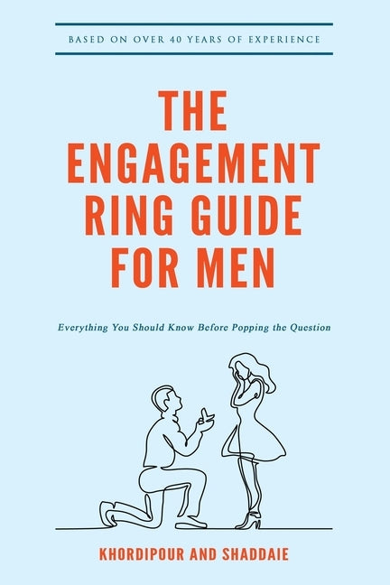 The Engagement Ring Guide For Men: Everything You Should Know Before Popping The Question by Khordipour, Michael