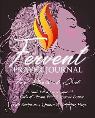 Fervent Prayer Journal For Girls of God - A Faith Filled Prayer Journal For Girls of Vibrant Faith & Fervent Prayer: With Scriptures, Quotes & Colorin by Martin, David Lee