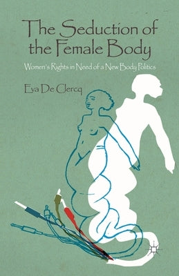 The Seduction of the Female Body: Women's Rights in Need of a New Body Politics by Loparo, Kenneth A.