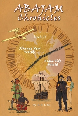 ABAJAM Chronicles Book II: Strange New World, Same Olde World by A. R. E. M.