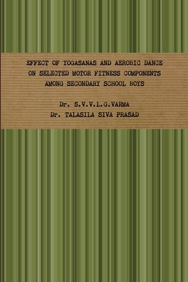 Effect of Yogasanas and Aerobic Dance on Selected Motor Fitness Components Among Secondary School Boys by Dr S V V L G Varma