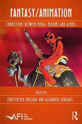 Fantasy/Animation: Connections Between Media, Mediums and Genres by Holliday, Christopher