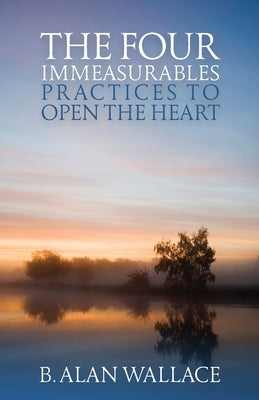 The Four Immeasurables: Practices to Open the Heart by Wallace, B. Alan