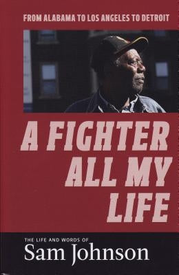 A Fighter All My Life: The Life and Words of Sam Johnson: From Alabama to Los Angeles to Detroit by Johnson, Sam
