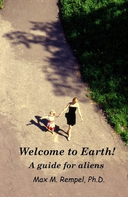 Welcome to Earth! A guide for aliens by Rempel, Max M.