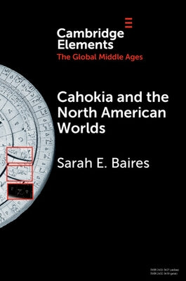 Cahokia and the North American Worlds by Baires, Sarah E.