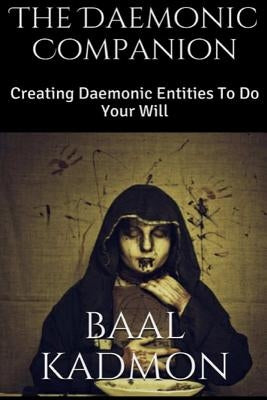 The Daemonic Companion: Creating Daemonic Entities To Do Your Will by Kadmon, Baal