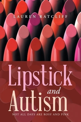 Lipstick and Autism: Not All Days Are Rosy And Pink by Ratcliff, Lauren