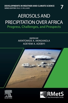 Aerosols and Precipitation Over Africa: Progress, Challenges, and Prospects Volume 7 by Akinsanola, Akintomide A.