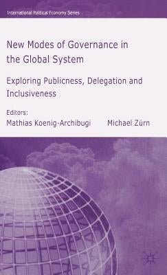 New Modes of Governance in the Global System: Exploring Publicness, Delegation and Inclusiveness by Koenig-Archibugi, M.
