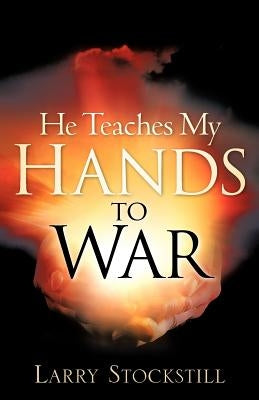 He Teaches My Hands to War by Stockstill, Larry