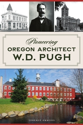 Pioneering Oregon Architect W.D. Pugh by Emmons, Terence