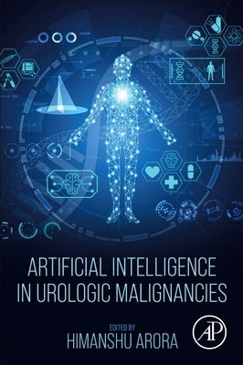 Artificial Intelligence in Urologic Malignancies by Arora, Himanshu