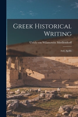 Greek Historical Writing; and, Apollo by Moellendorff, Ulrich Von Wilamowitz