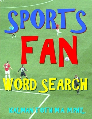 Sports Fan Word Search: 133 Extra Large Print Entertaining Themed Puzzles by Toth M. a. M., Kalman a.