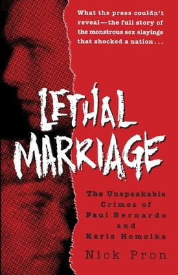 Lethal Marriage: The Unspeakable Crimes of Paul Bernardo and Karla Homolka by Pron, Nick