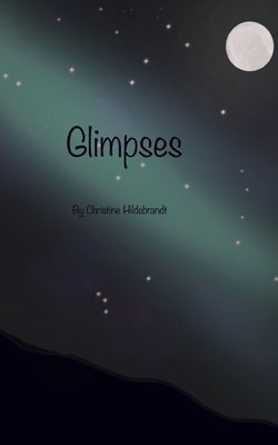 Glimpses by Hildebrandt, Christine