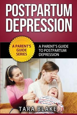 Postpartum Depression: A Parent's Guide to Postpartum Depression by Blake, Tara