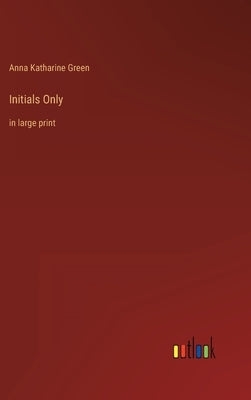 Initials Only: in large print by Green, Anna Katharine