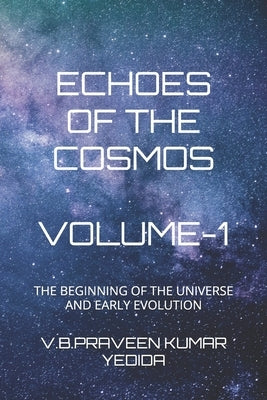Echoes of the Cosmos: The Beginning of the Universe and Early Evolution by Yedida, V. B. Praveen Kumar