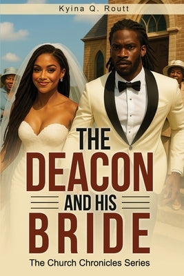 The Deacon and His Bride: The Church Chronicles Book II by Routt, Kyina Q.