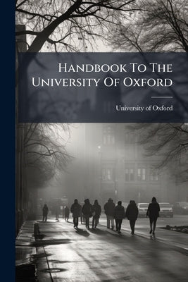 Handbook To The University Of Oxford by Oxford, University Of