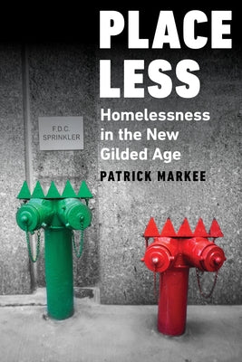 Placeless: Homelessness in the New Gilded Age by Markee, Patrick