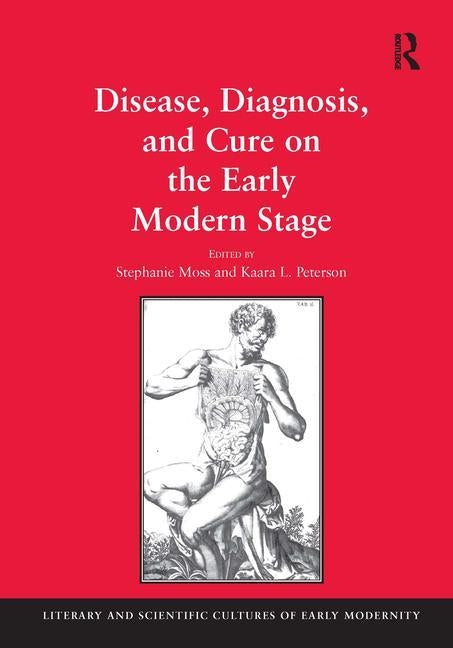 Disease, Diagnosis, and Cure on the Early Modern Stage by Moss, Stephanie