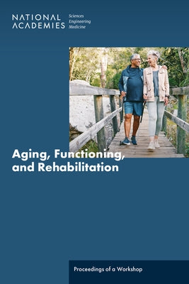 Aging, Functioning, and Rehabilitation: Proceedings of a Workshop by National Academies of Sciences Engineeri