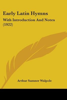 Early Latin Hymns: With Introduction And Notes (1922) by Walpole, Arthur Sumner