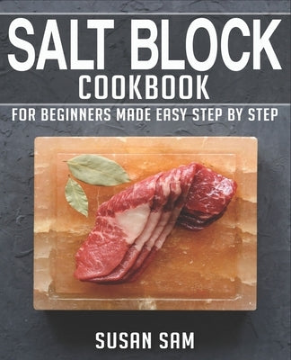 Salt Block Cookbook: Book 1, for Beginners Made Easy Step by Step by Sam, Susan