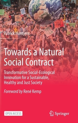 Towards a Natural Social Contract: Transformative Social-Ecological Innovation for a Sustainable, Healthy and Just Society by Huntjens, Patrick