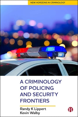 A Criminology of Policing and Security Frontiers by K. Lippert, Randy
