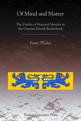 Of Mind and Matter: The Duality of National Identity in the German-Danish Borderlands by Thaler, Peter