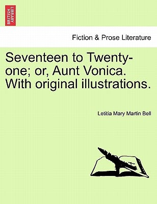 Seventeen to Twenty-One; Or, Aunt Vonica. with Original Illustrations. by Bell, Letitia Mary Martin