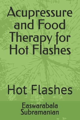 Acupressure and Food Therapy for Hot Flashes: Hot Flashes by Subramanian, Easwarabala
