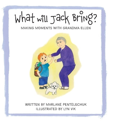 What Will Jack Bring?: Making Moments With Grandma Ellen by Pentelechuk, Marlane