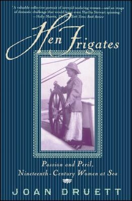 Hen Frigates: Passion and Peril, Nineteenth-Century Women at Sea by Druett, Joan