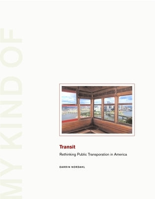 My Kind of Transit: Rethinking Public Transportation by Nordahl, Darrin