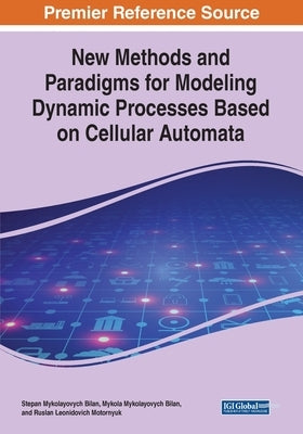 New Methods and Paradigms for Modeling Dynamic Processes Based on Cellular Automata by Bilan, Stepan Mykolayovych